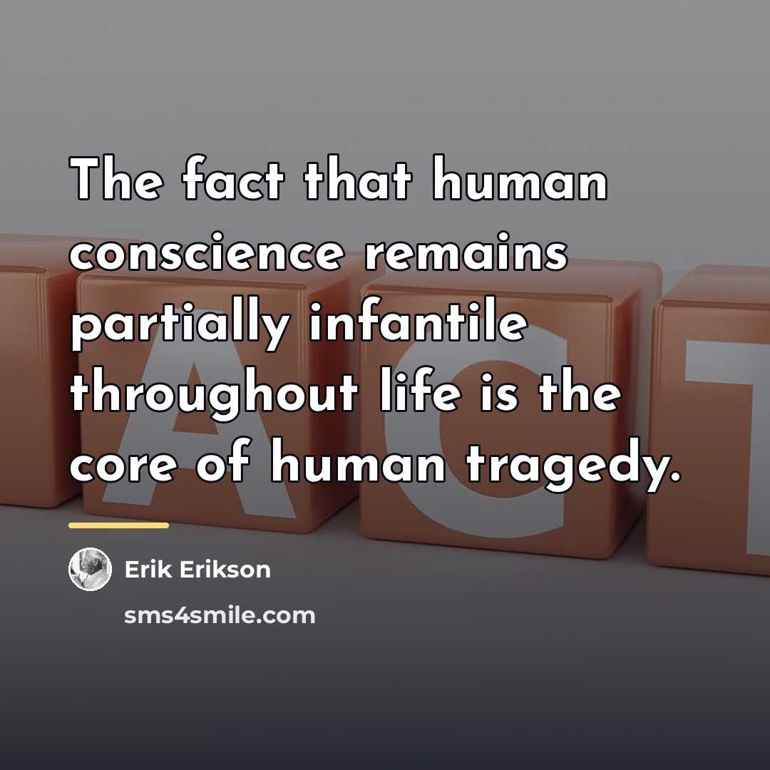 “The fact that human conscience remains partially infantile throughout life…” quote by Erik Erikson