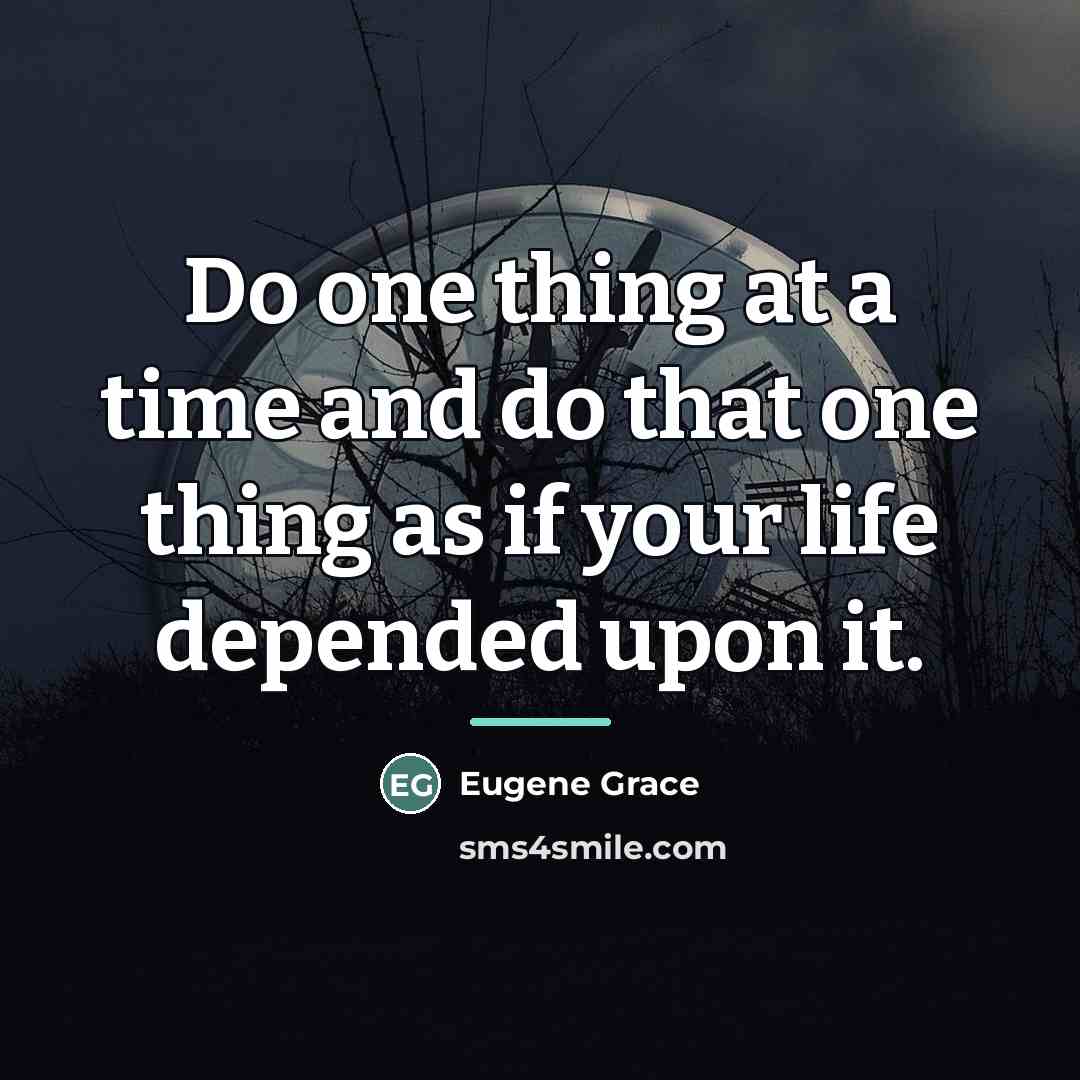 “Do one thing at a time and do that one…” quote by Eugene Grace
