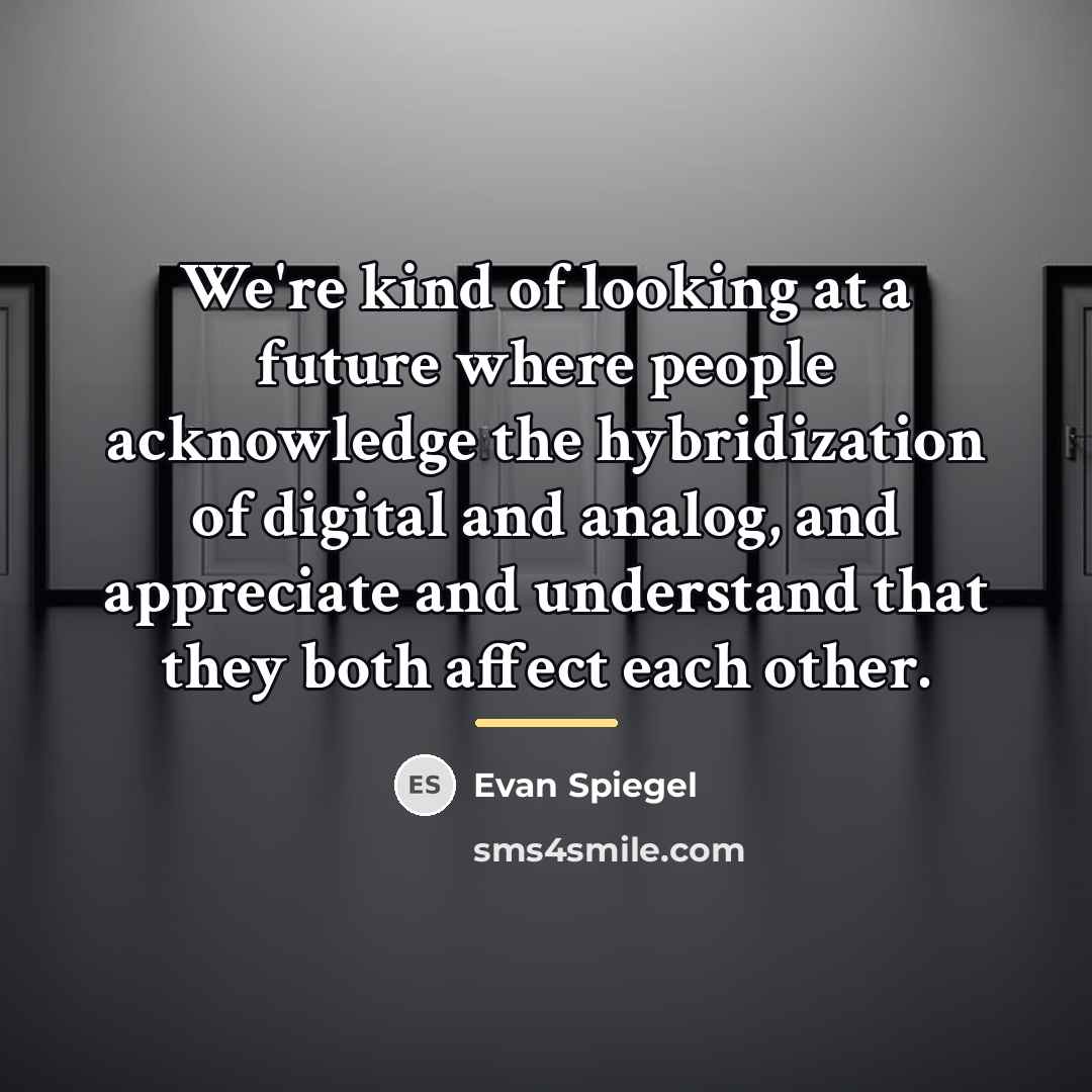 “We're kind of looking at a future where people acknowledge…” quote by Evan Spiegel