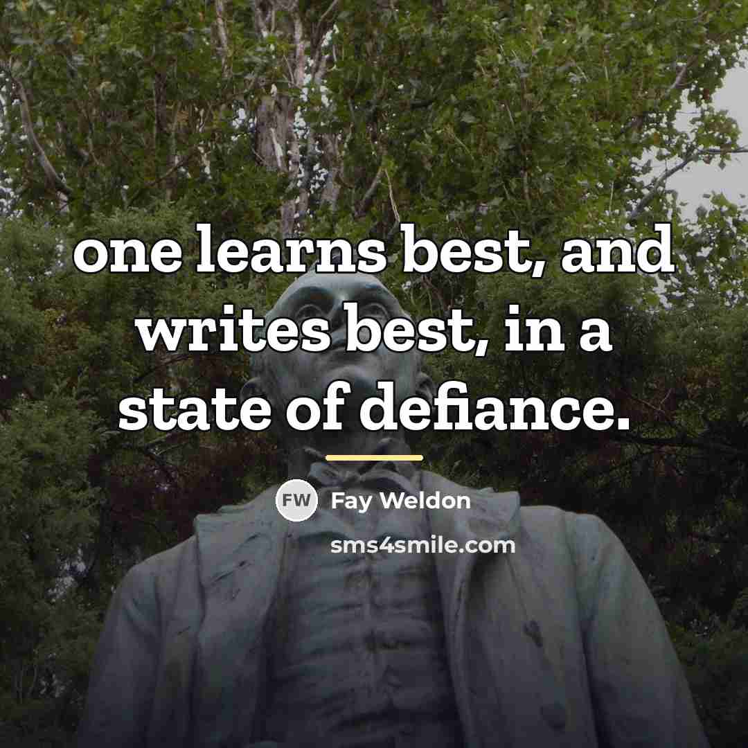 “one learns best, and writes best, in a state of…” quote by Fay Weldon