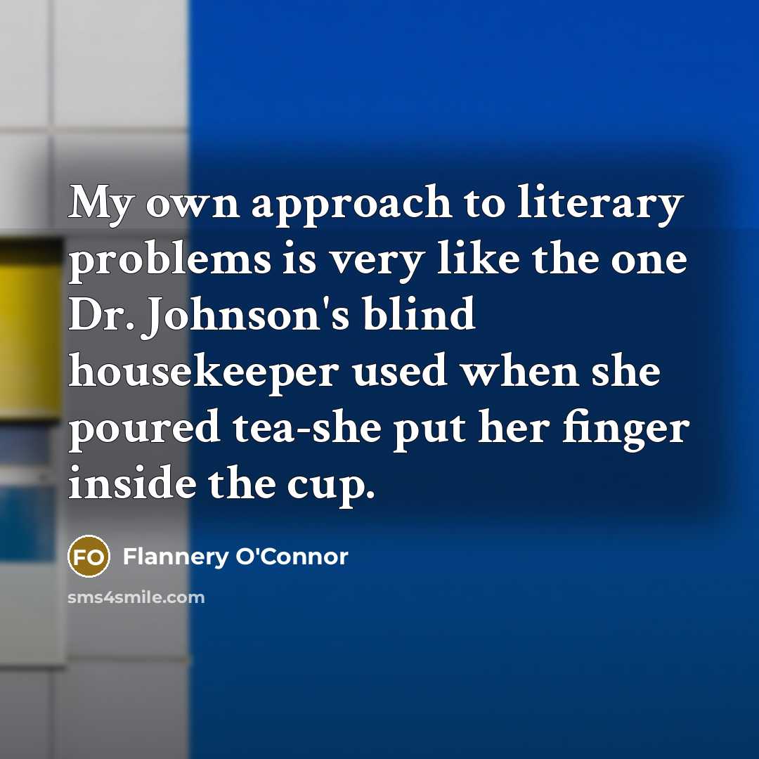 “My own approach to literary problems is very like the…” quote by Flannery O'Connor