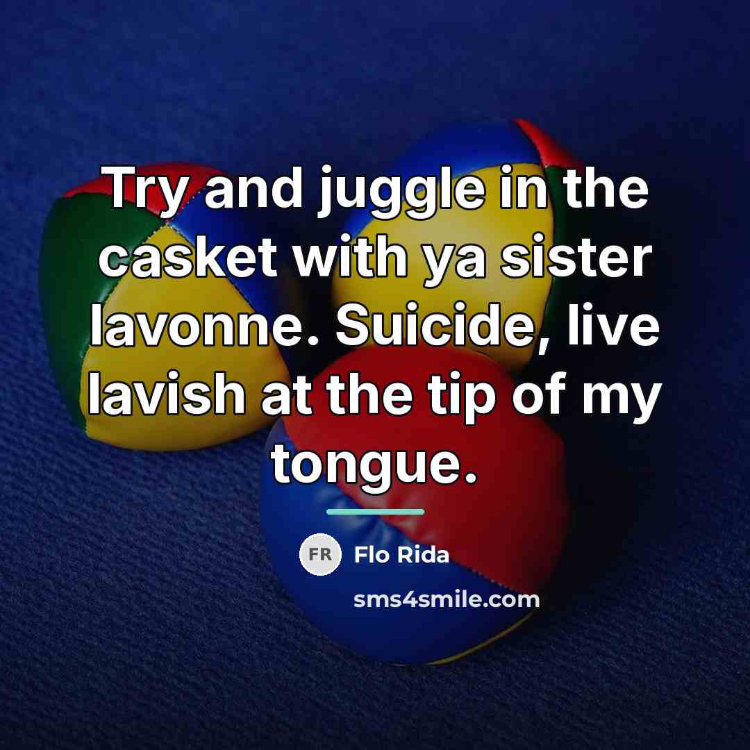 “Try and juggle in the casket with ya sister lavonne.…” quote by Flo Rida