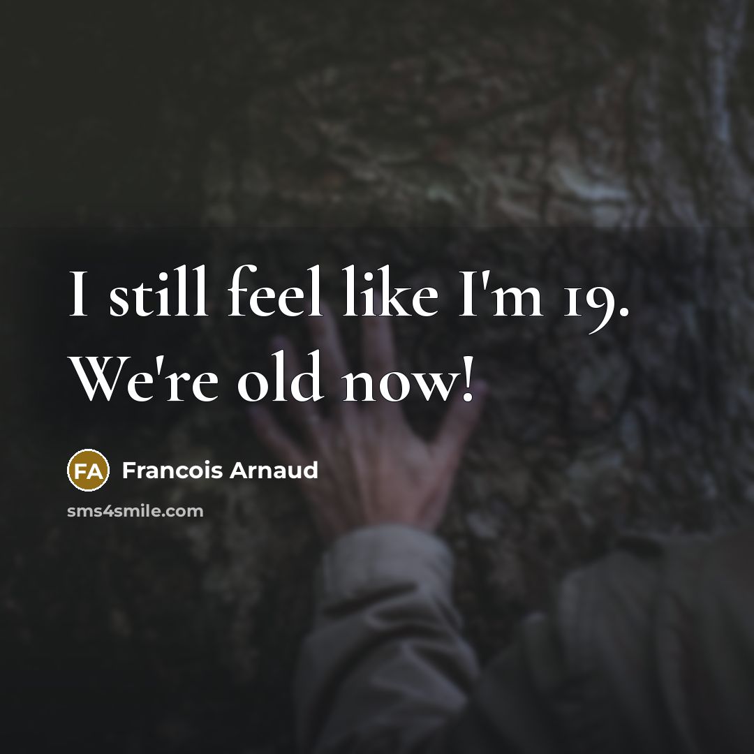 “I still feel like I'm 19. We're old now!…” quote by Francois Arnaud