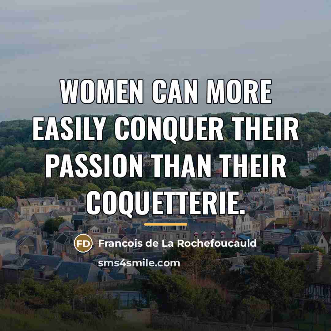 “Women can more easily conquer their passion than their coquetterie.…” quote by Francois de La Rochefoucauld
