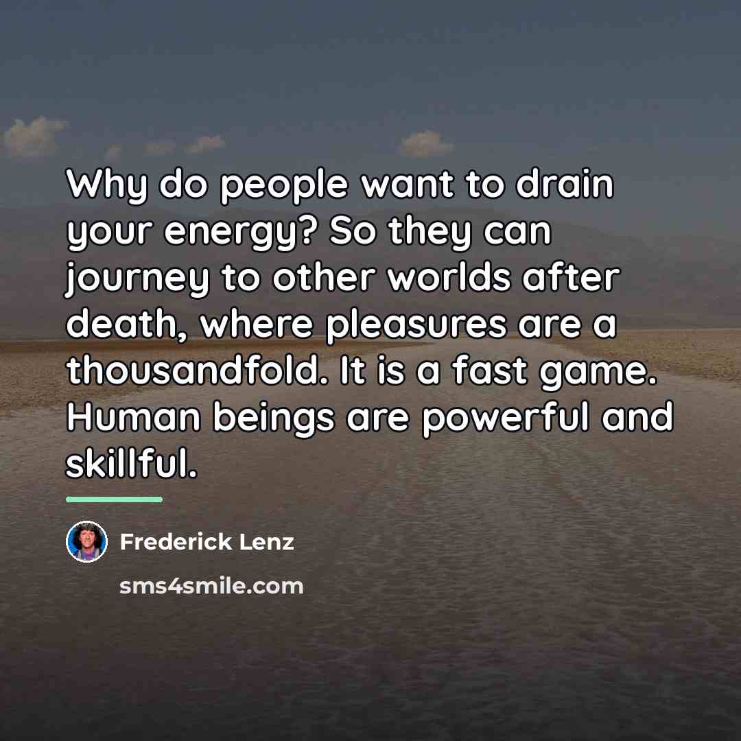 “Why do people want to drain your energy? So they…” quote by Frederick Lenz