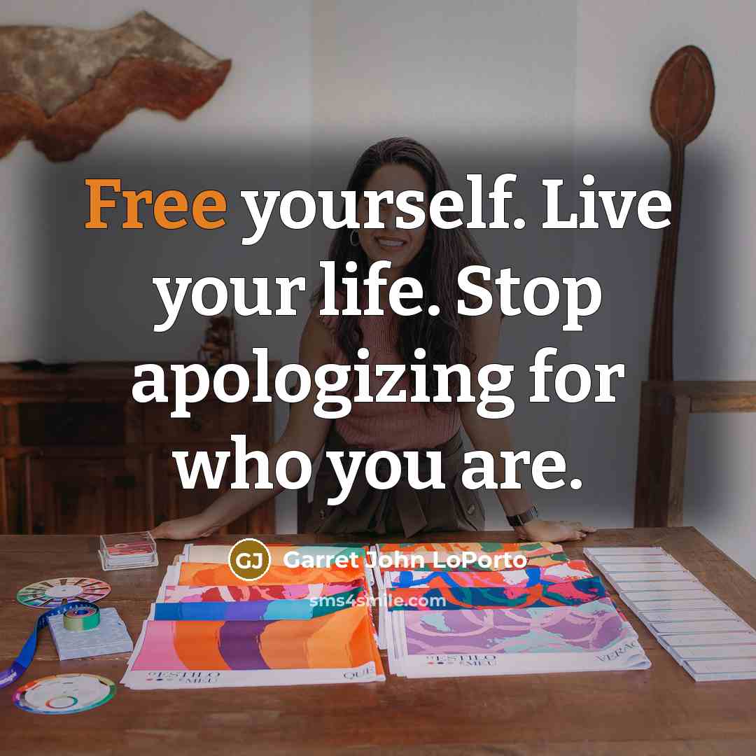 “Free yourself. Live your life. Stop apologizing for who you…” quote by Garret John LoPorto