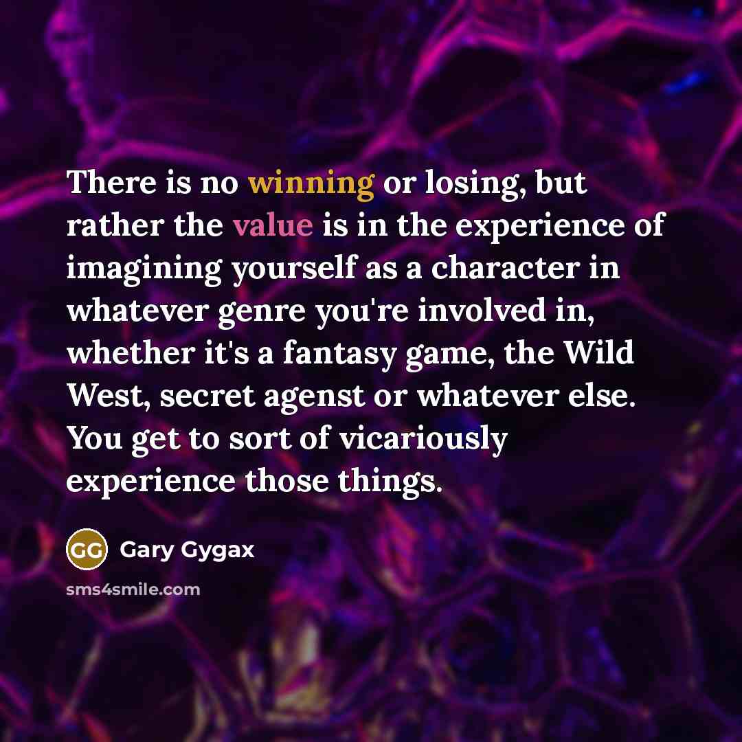 “There is no winning or losing, but rather the value…” quote by Gary Gygax