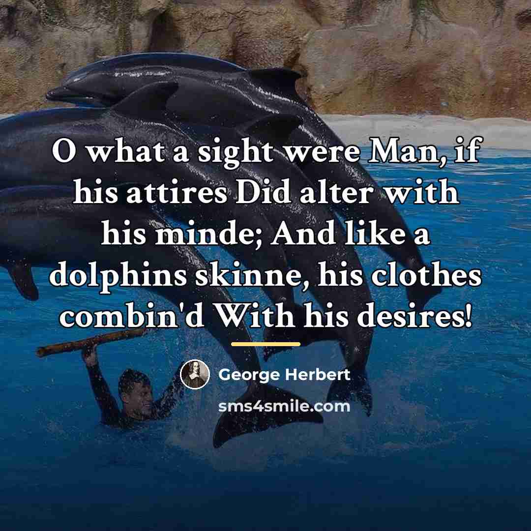 “O what a sight were Man, if his attires Did…” quote by George Herbert