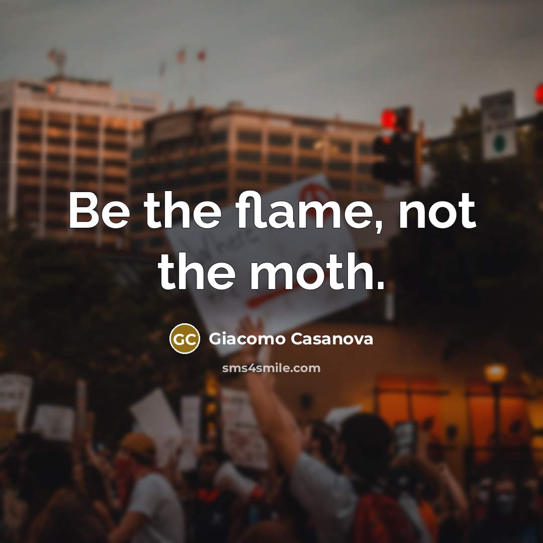 “Be the flame, not the moth.” quote by Giacomo Casanova