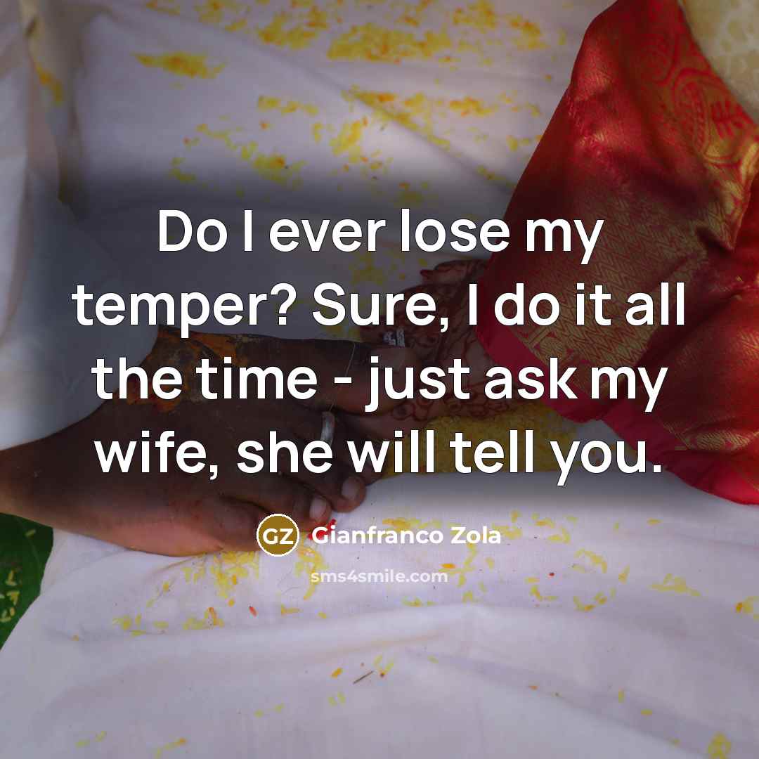 “Do I ever lose my temper? Sure, I do it…” quote by Gianfranco Zola