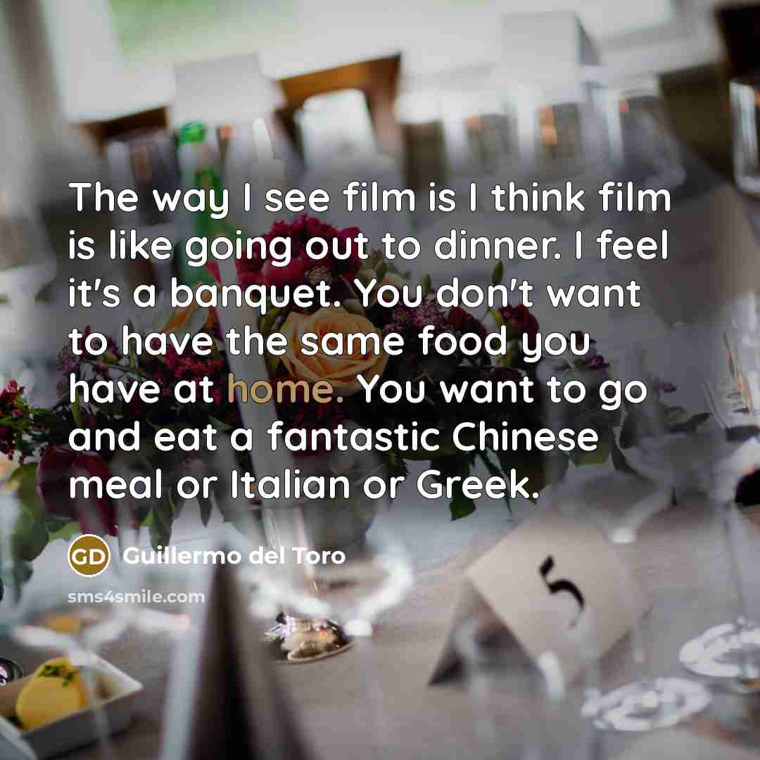 “The way I see film is I think film is…” quote by Guillermo del Toro