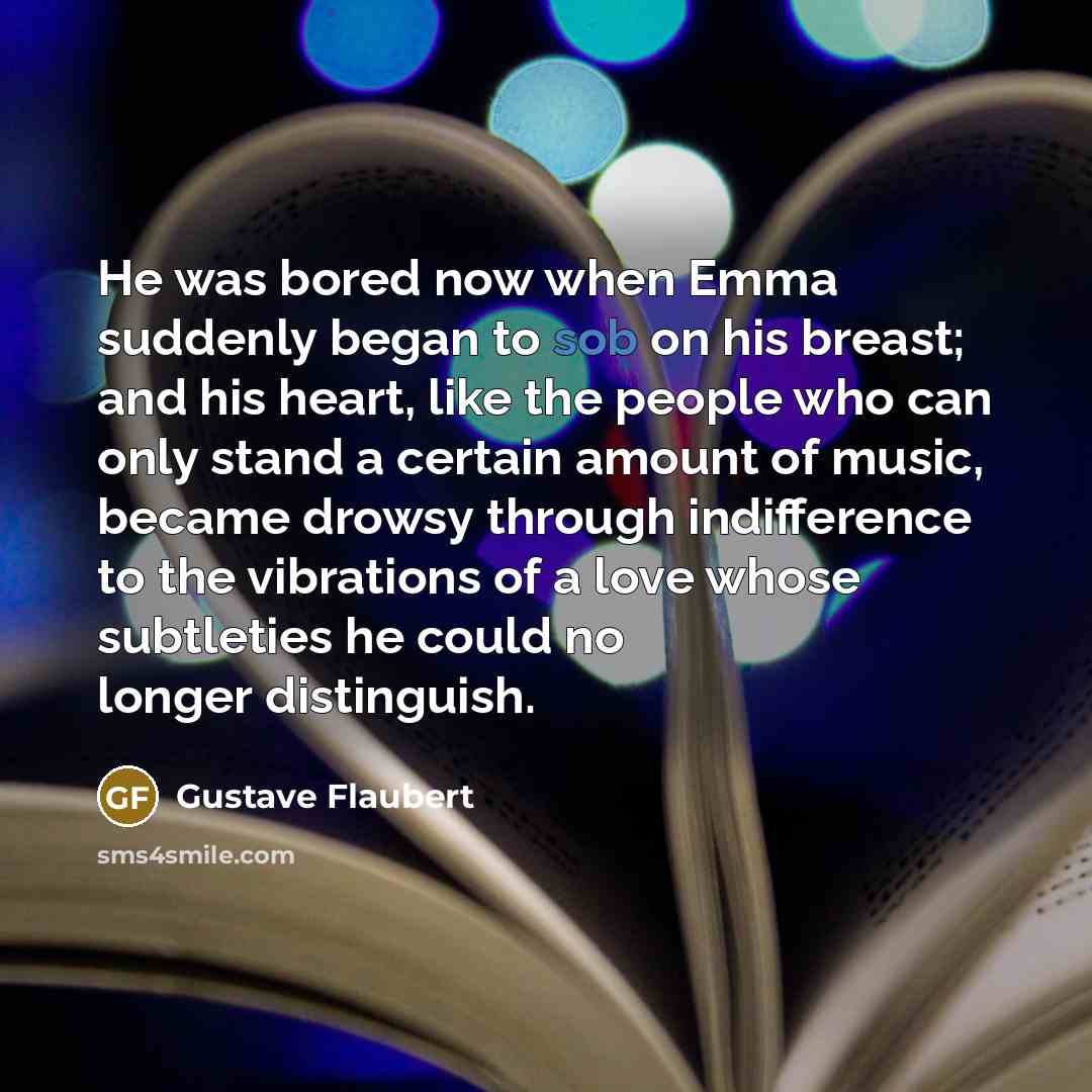 “He was bored now when Emma suddenly began to sob…” quote by Gustave Flaubert