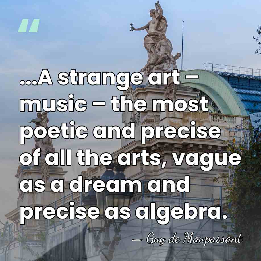 ...A strange art – music – the most poetic and precise of&hellip; - Guy de Maupassant