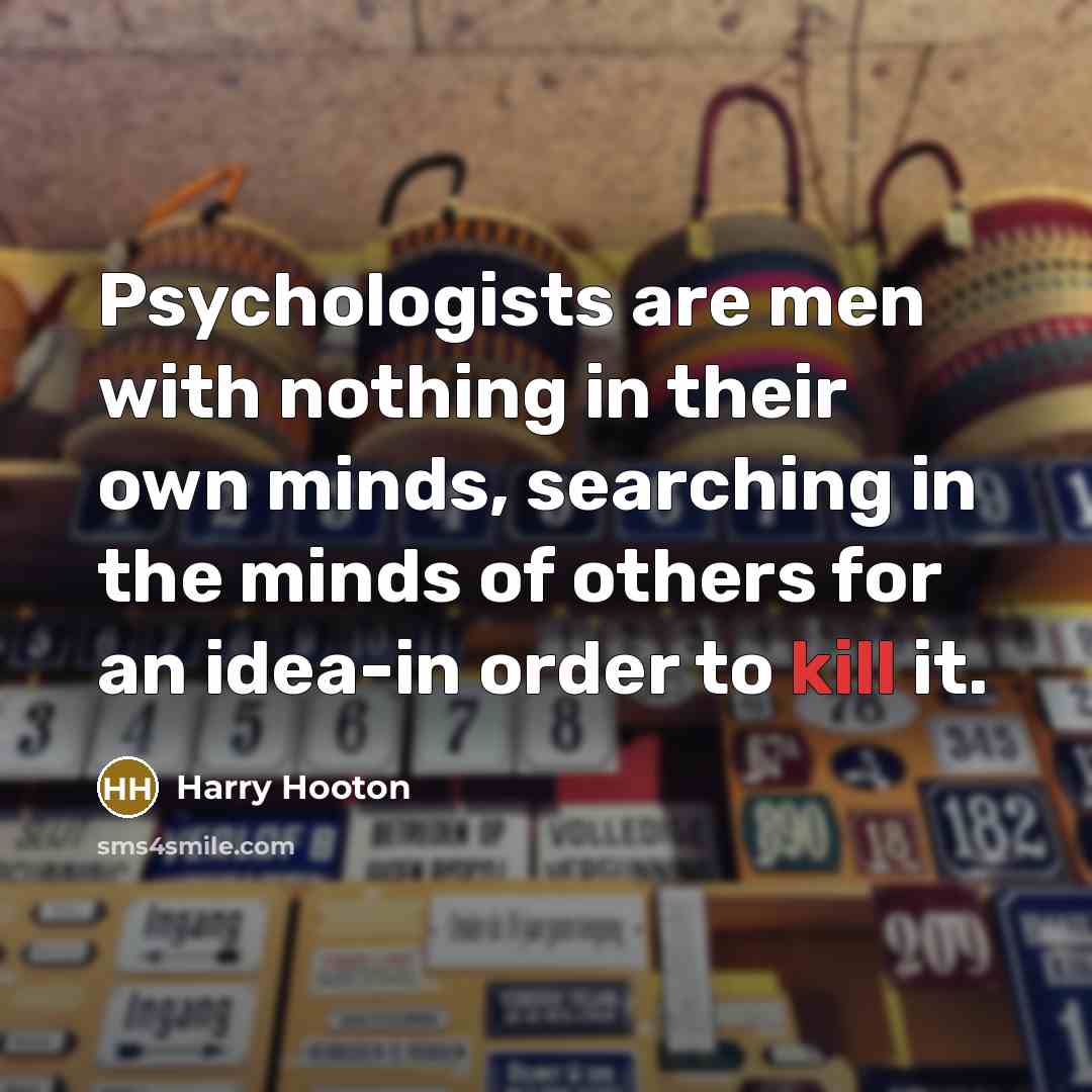 “Psychologists are men with nothing in their own minds, searching…” quote by Harry Hooton