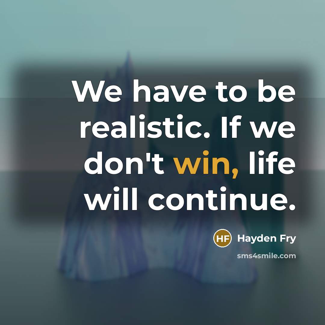 “We have to be realistic. If we don't win, life…” quote by Hayden Fry