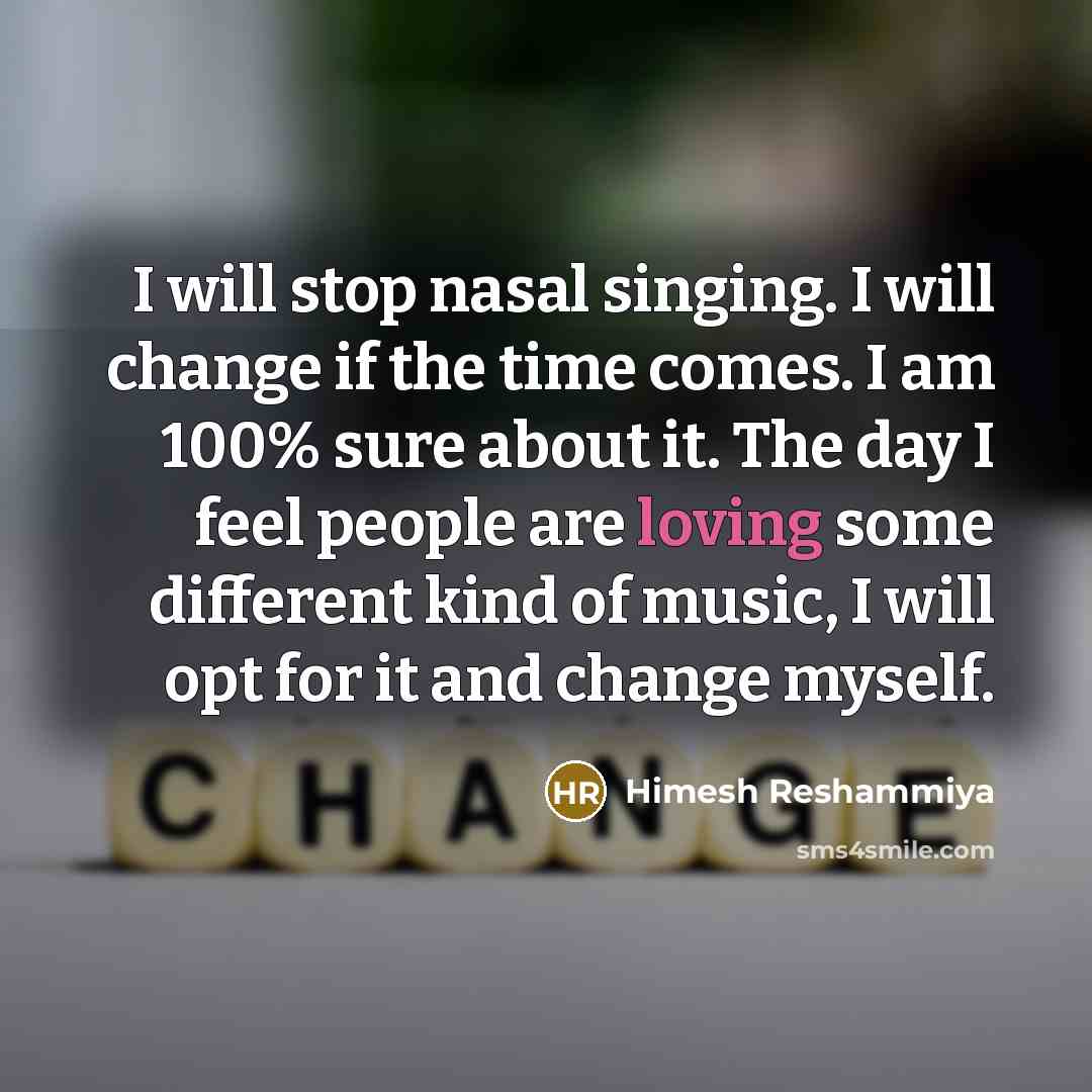 “I will stop nasal singing. I will change if the…” quote by Himesh Reshammiya
