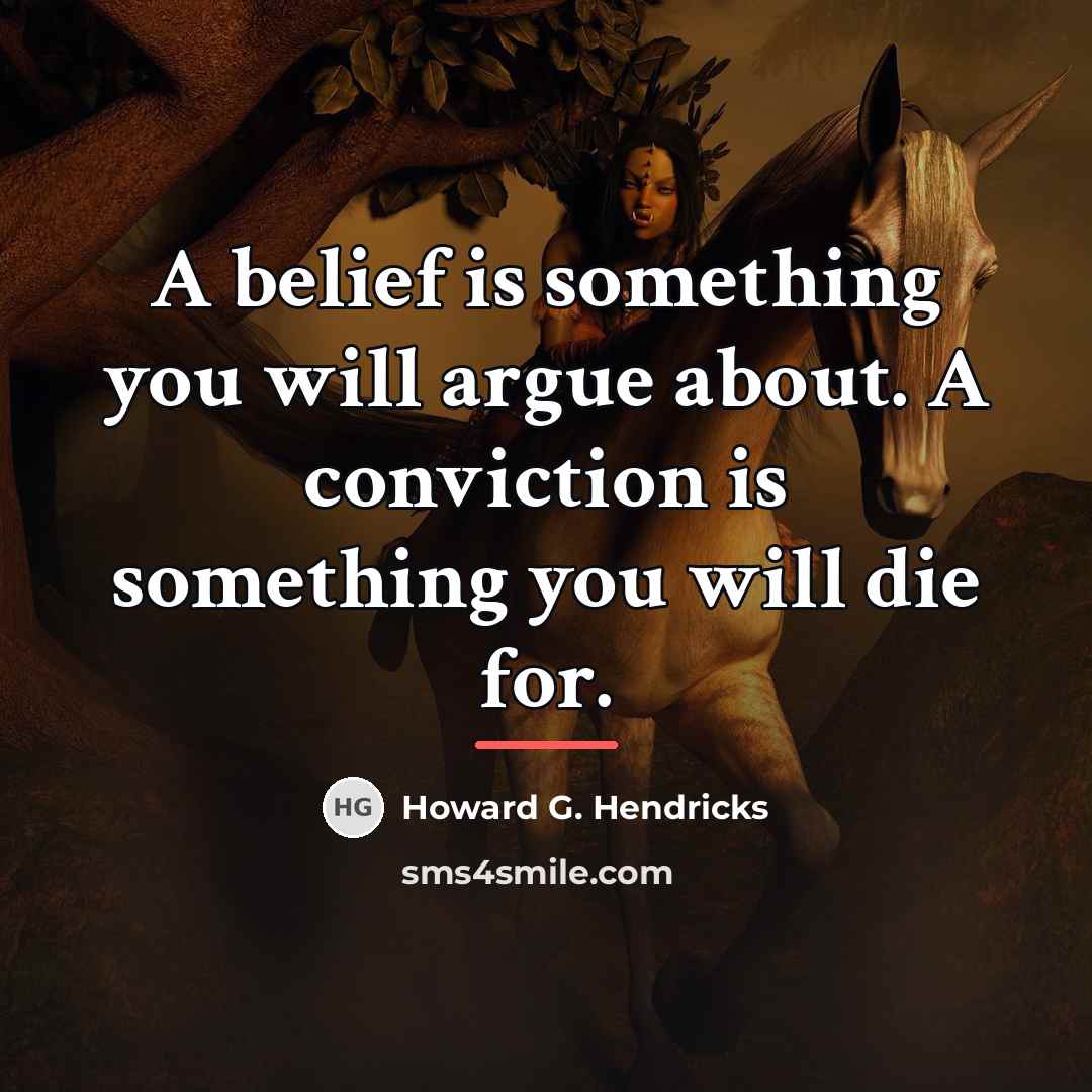 “A belief is something you will argue about. A conviction…” quote by Howard G. Hendricks