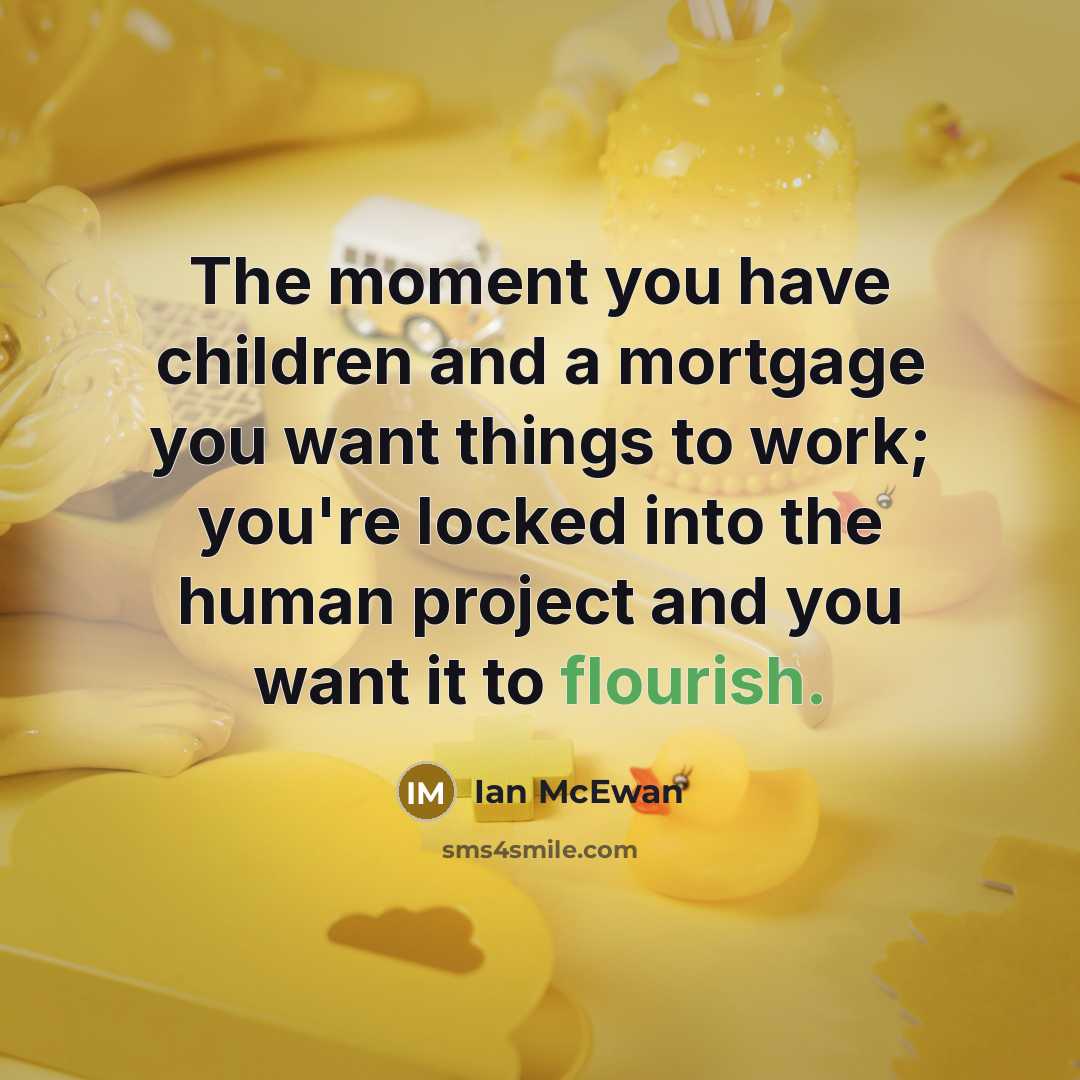 “The moment you have children and a mortgage you want…” quote by Ian Mcewan