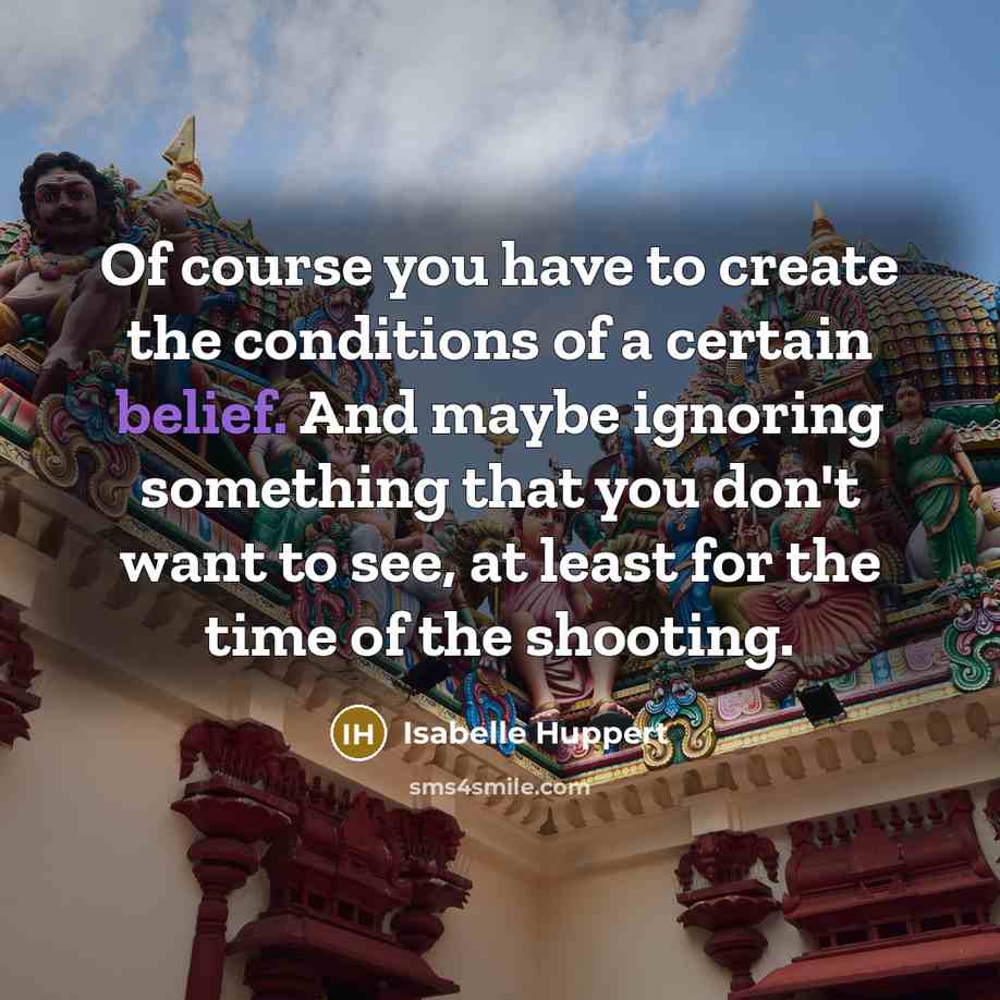 “Of course you have to create the conditions of a…” quote by Isabelle Huppert