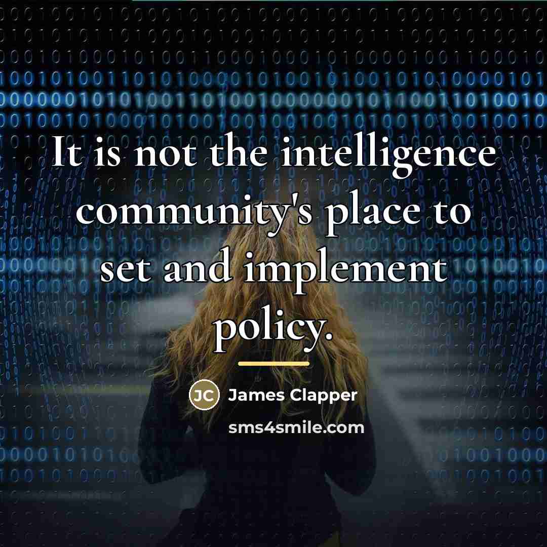 “It is not the intelligence community's place to set and…” quote by James Clapper