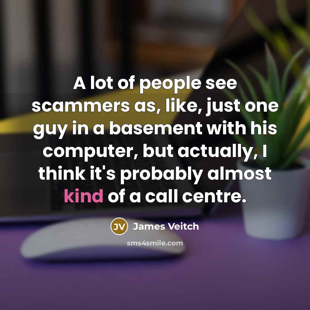“A lot of people see scammers as, like, just one…” quote by James Veitch