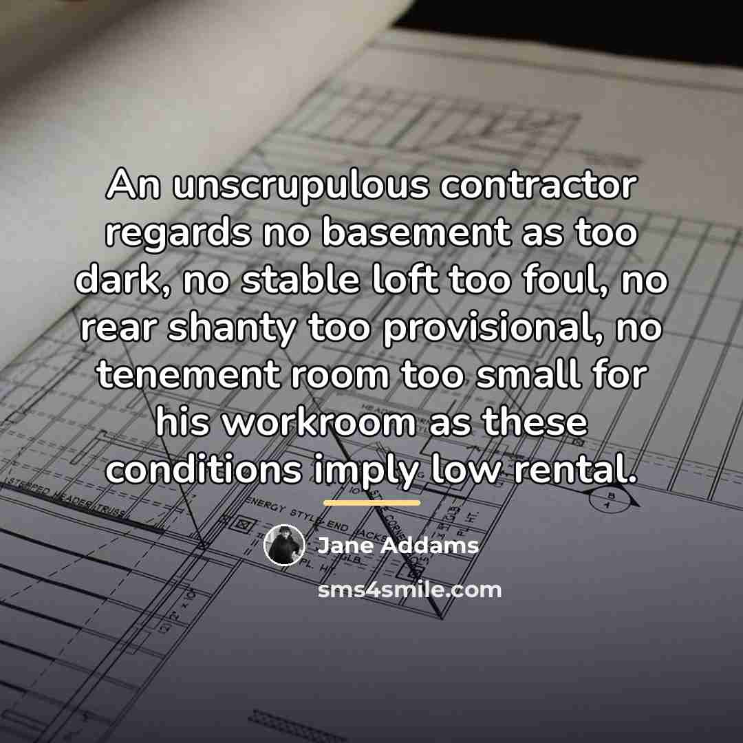 “An unscrupulous contractor regards no basement as too dark, no…” quote by Jane Addams