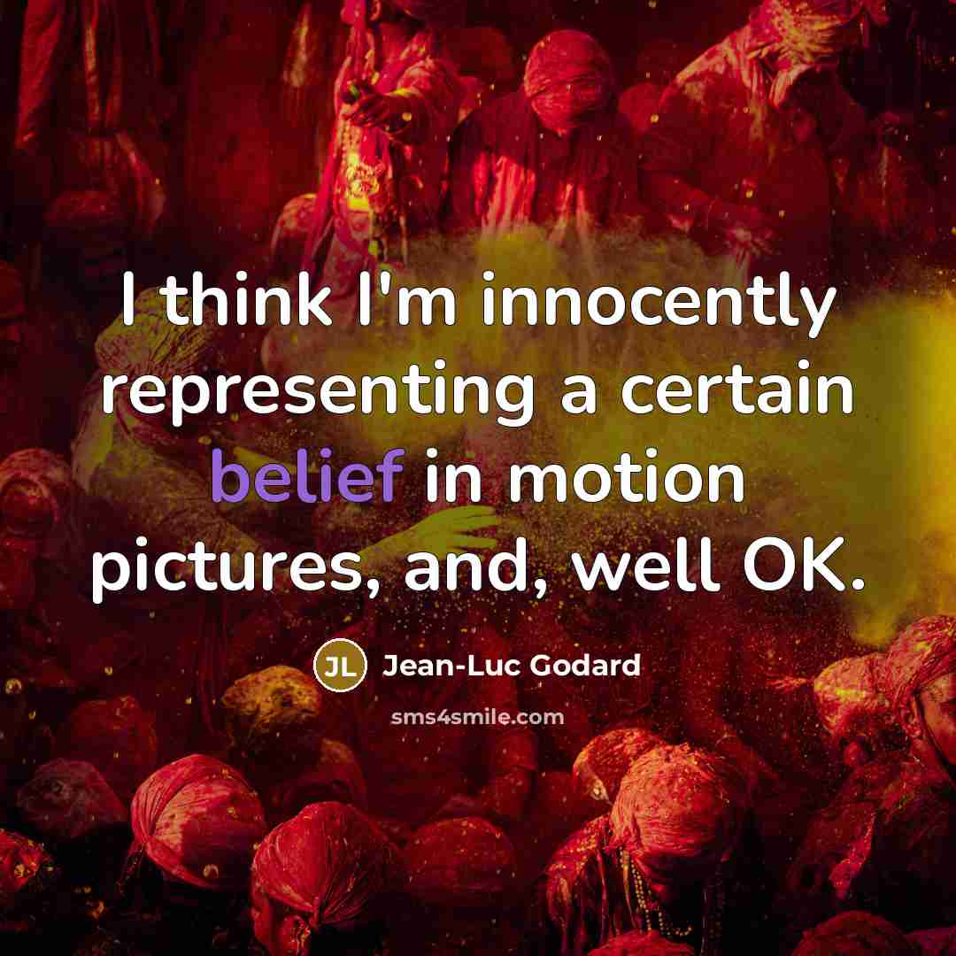 “I think I'm innocently representing a certain belief in motion…” quote by Jean-Luc Godard