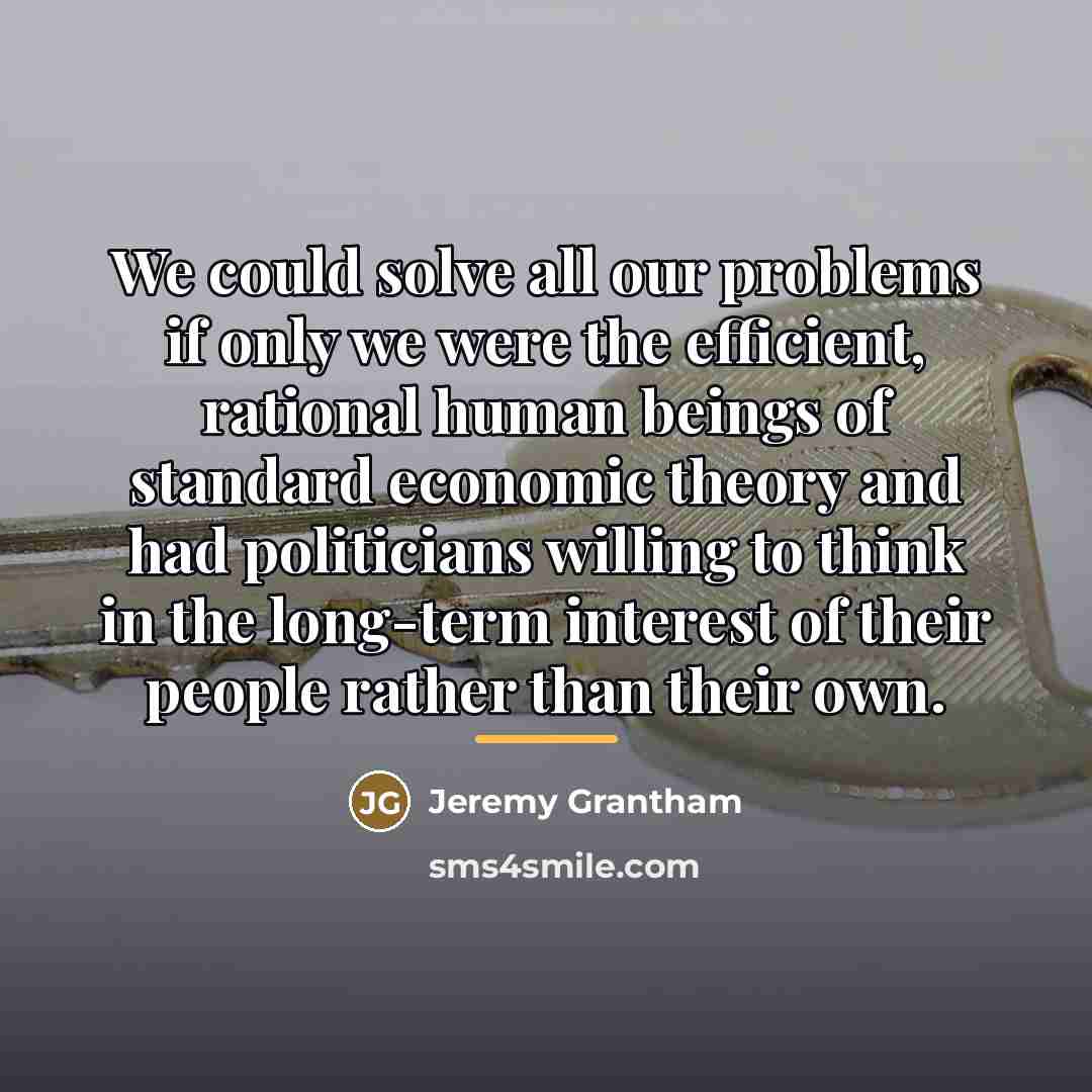 “We could solve all our problems if only we were…” quote by Jeremy Grantham