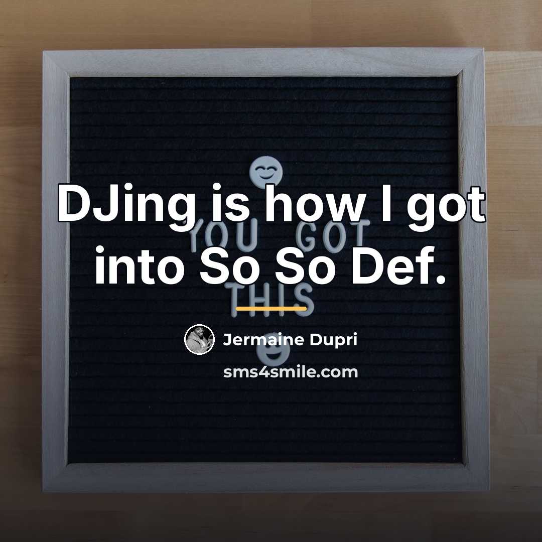 “DJing is how I got into So So Def.…” quote by Jermaine Dupri