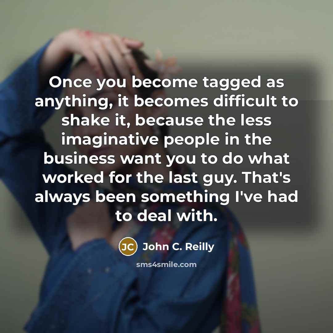 “Once you become tagged as anything, it becomes difficult to…” quote by John C. Reilly