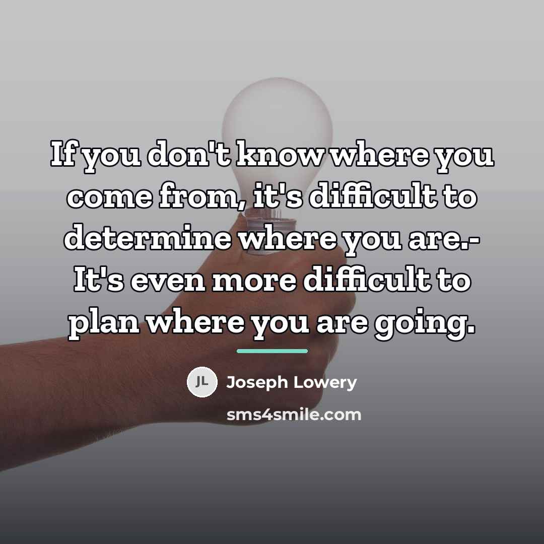 “If you don't know where you come from, it's difficult…” quote by Joseph Lowery