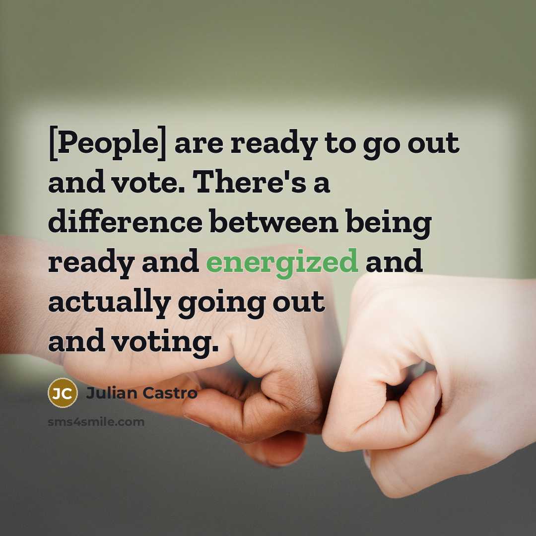 “[People] are ready to go out and vote. There's a…” quote by Julian Castro