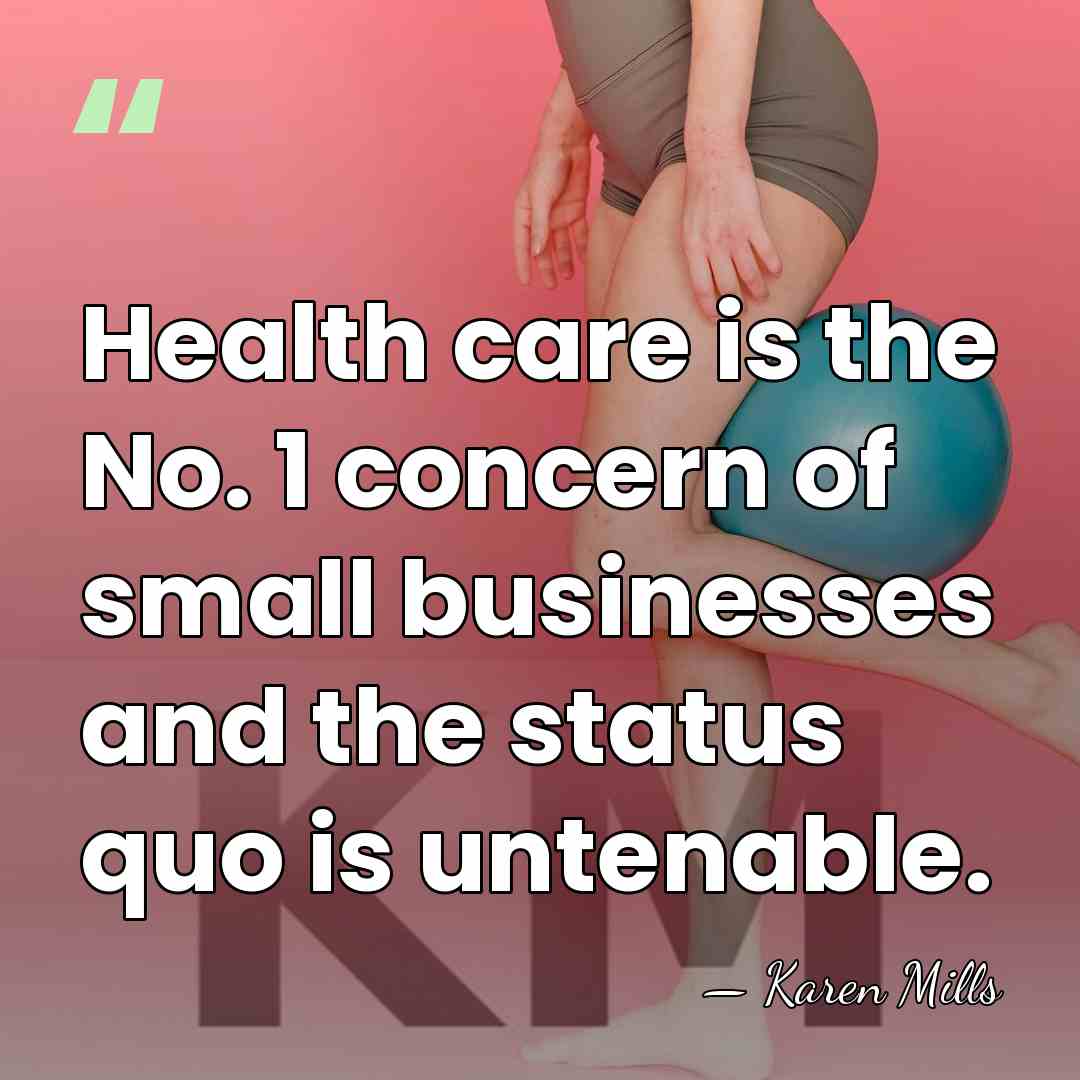 Health care is the No. 1 concern of small businesses and the&hellip; - Karen Mills