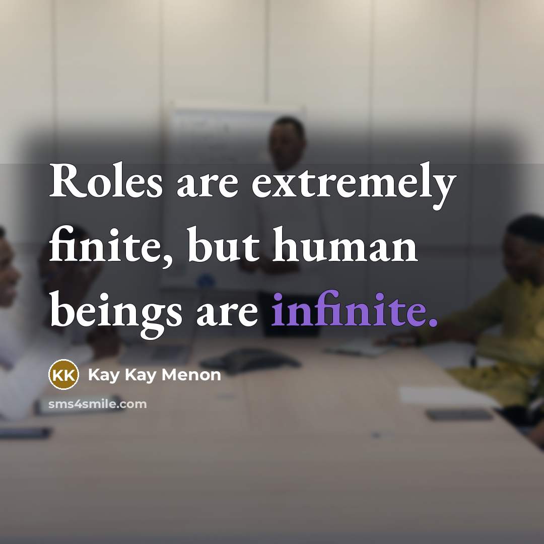 “Roles are extremely finite, but human beings are infinite.…” quote by Kay Kay Menon