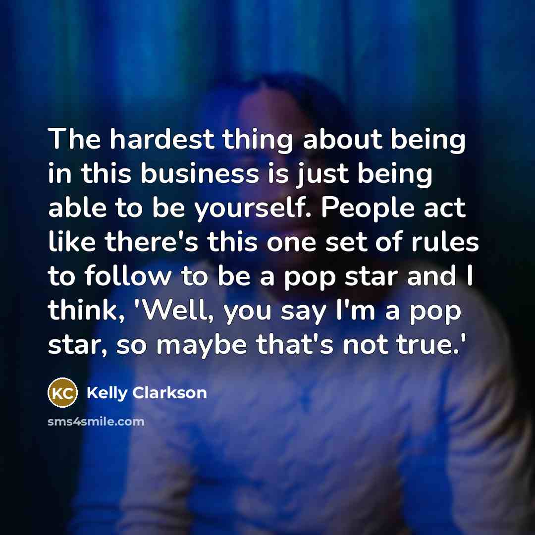 “The hardest thing about being in this business is just…” quote by Kelly Clarkson