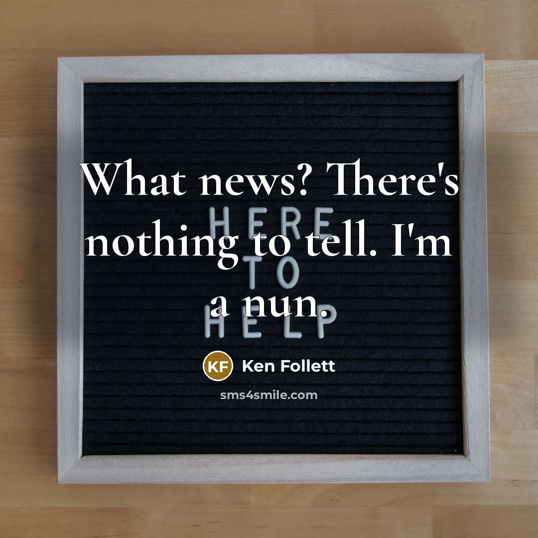 “What news? There's nothing to tell. I'm a nun.…” quote by Ken Follett