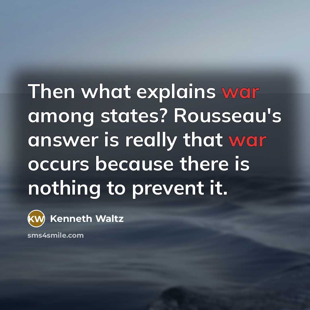 “Then what explains war among states? Rousseau's answer is really…” quote by Kenneth Waltz