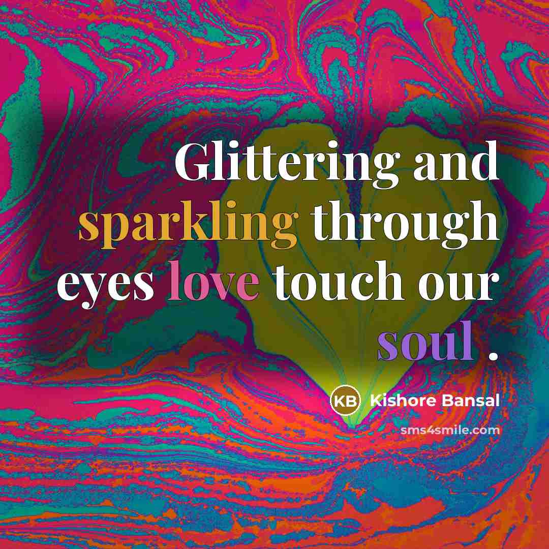 “Glittering and sparkling through eyes love touch our soul .” quote by Kishore Bansal