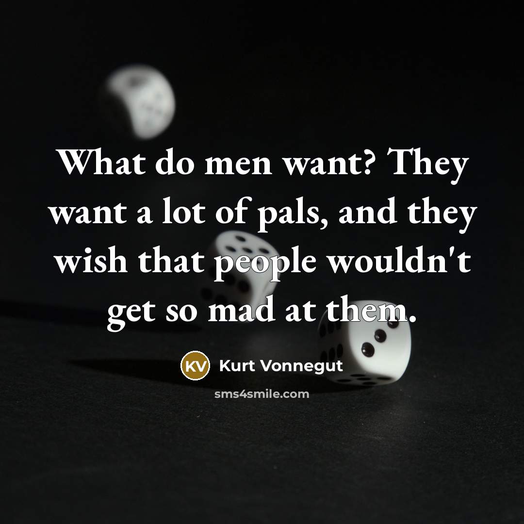 “What do men want? They want a lot of pals,…” quote by Kurt Vonnegut