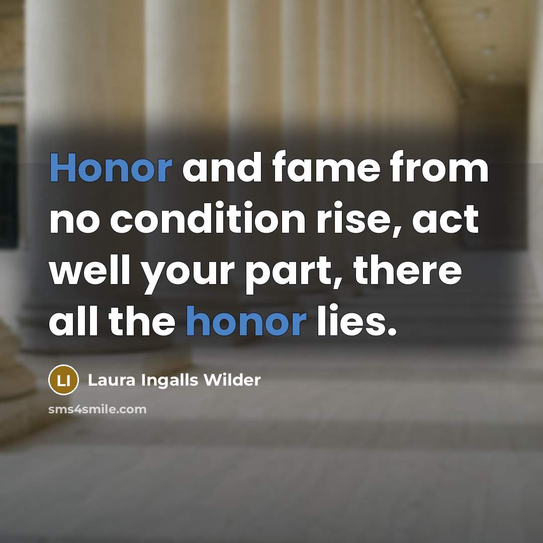 “Honor and fame from no condition rise, act well your…” quote by Laura Ingalls Wilder