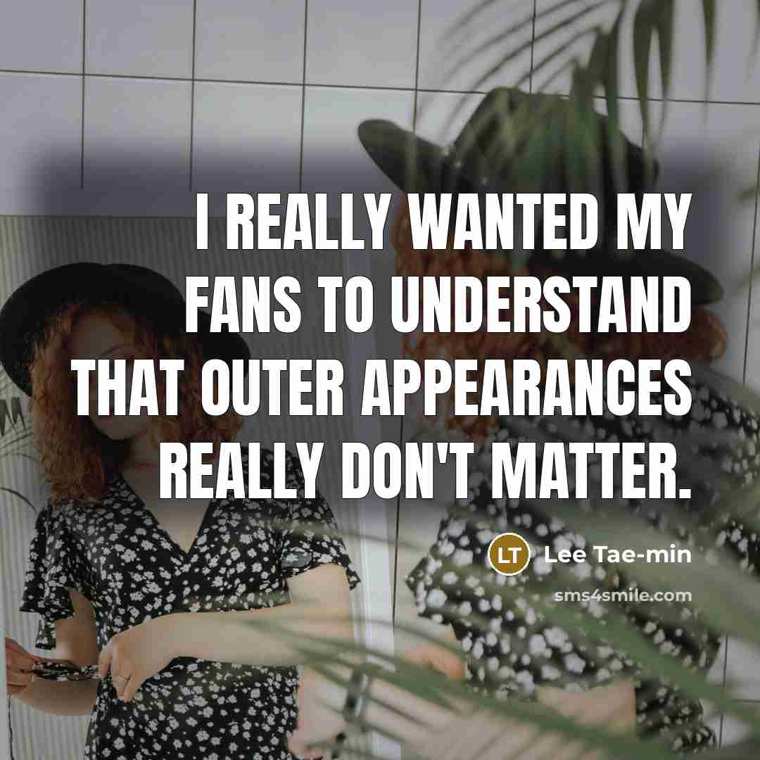 “I really wanted my fans to understand that outer appearances…” quote by Lee Tae-min