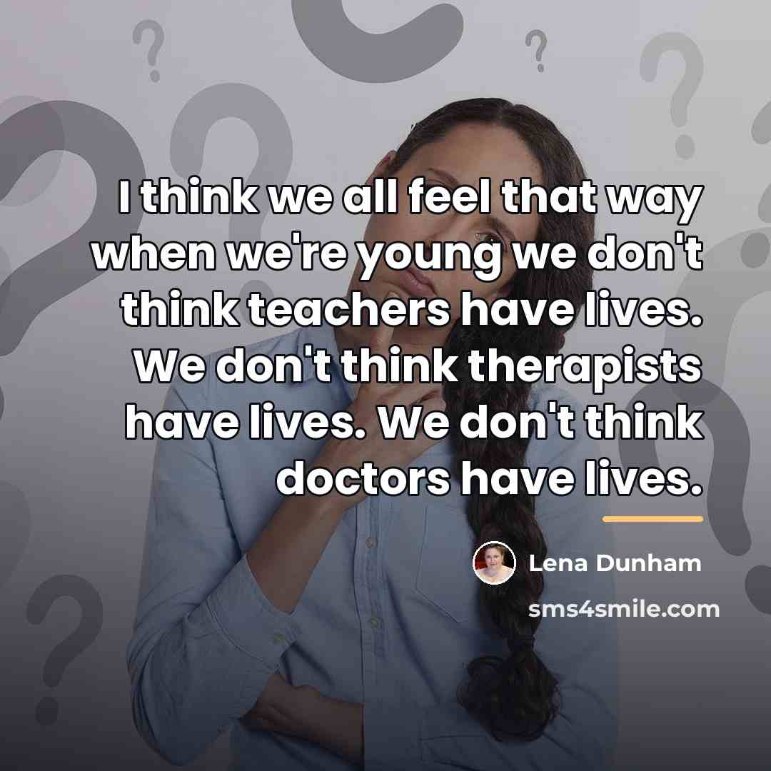 “I think we all feel that way when we're young…” quote by Lena Dunham