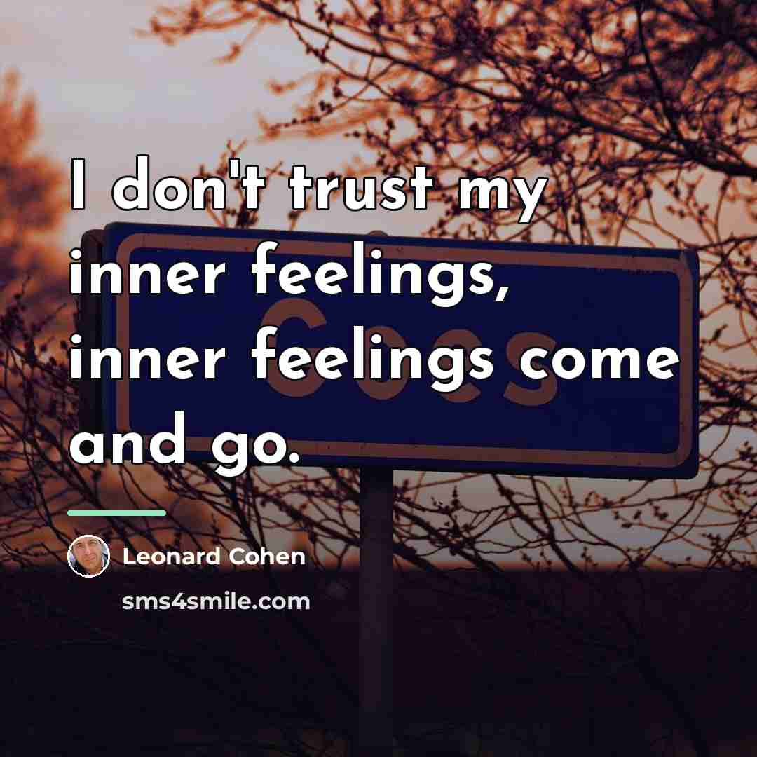 “I don't trust my inner feelings, inner feelings come and…” quote by Leonard Cohen