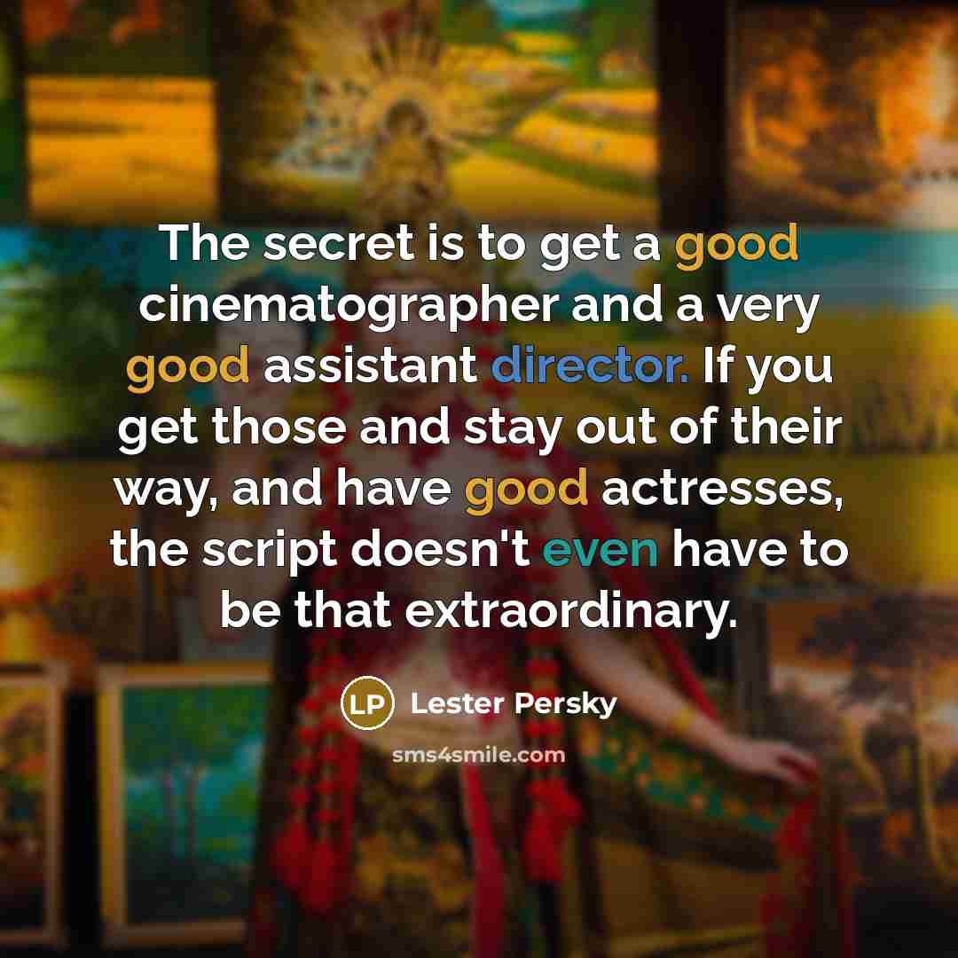 “The secret is to get a good cinematographer and a…” quote by Lester Persky
