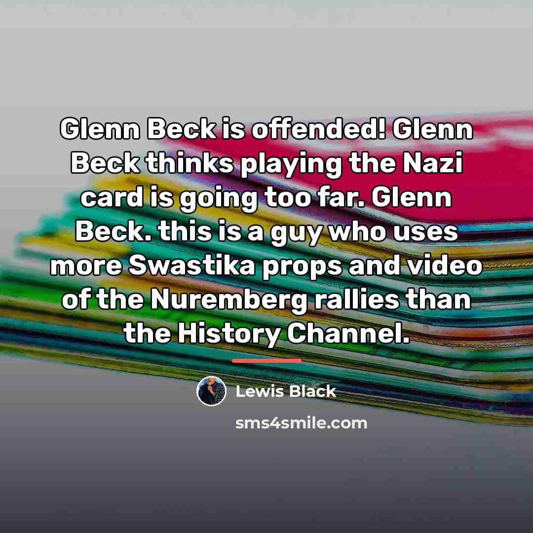 “Glenn Beck is offended! Glenn Beck thinks playing the Nazi…” quote by Lewis Black