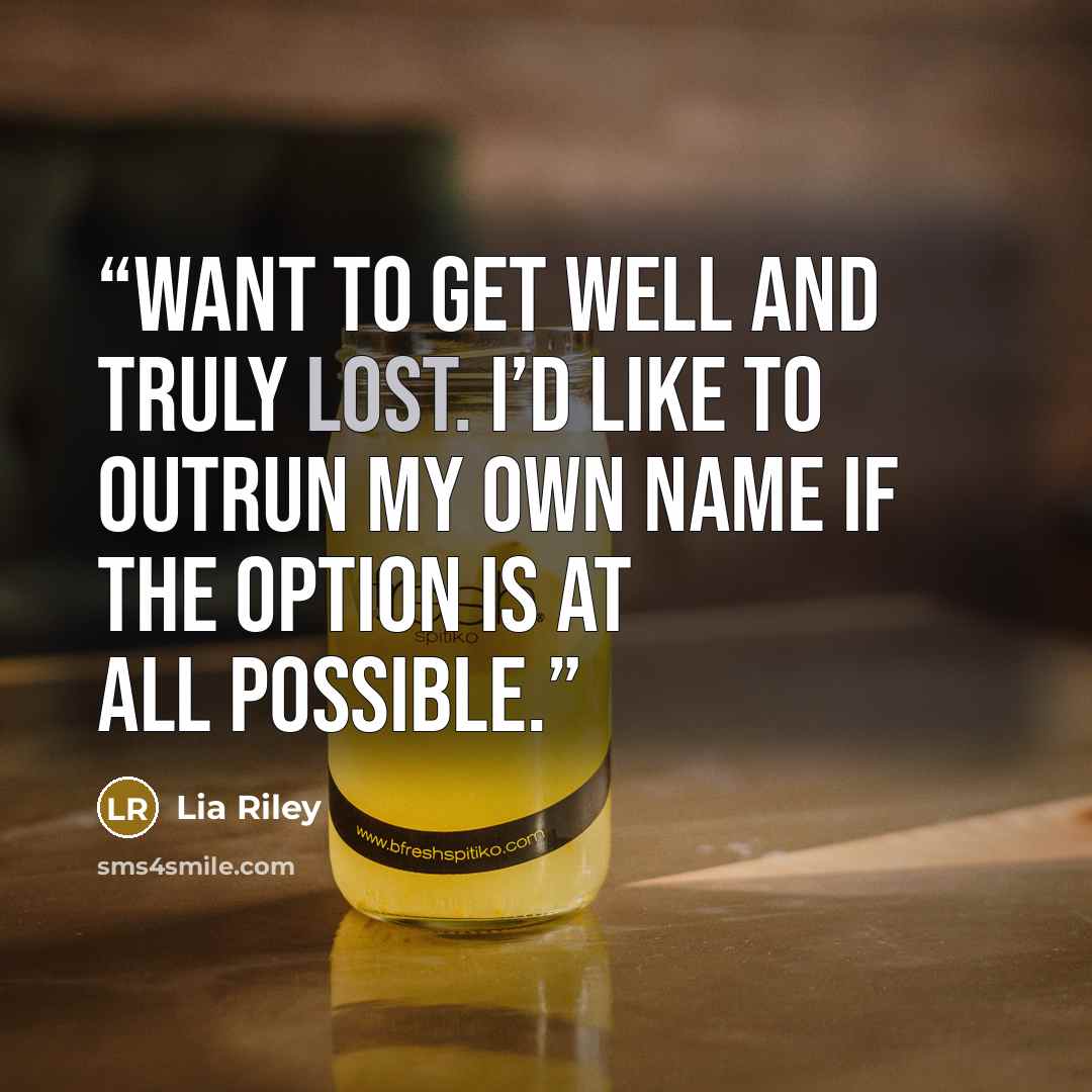 “want to get well and truly lost. I’d like to outrun my own name if the option is at all possible.” quote by Lia Riley