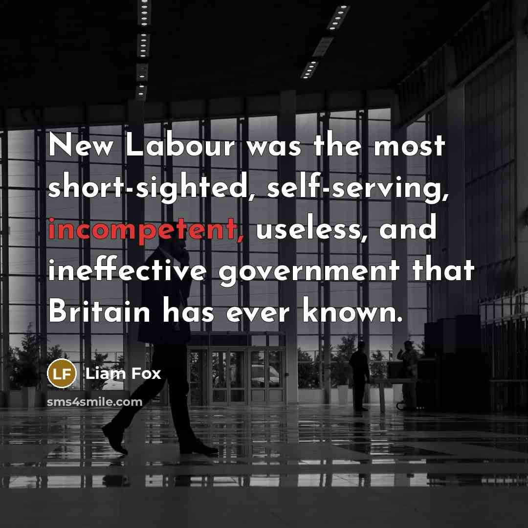 “New Labour was the most short-sighted, self-serving, incompetent, useless, and…” quote by Liam Fox
