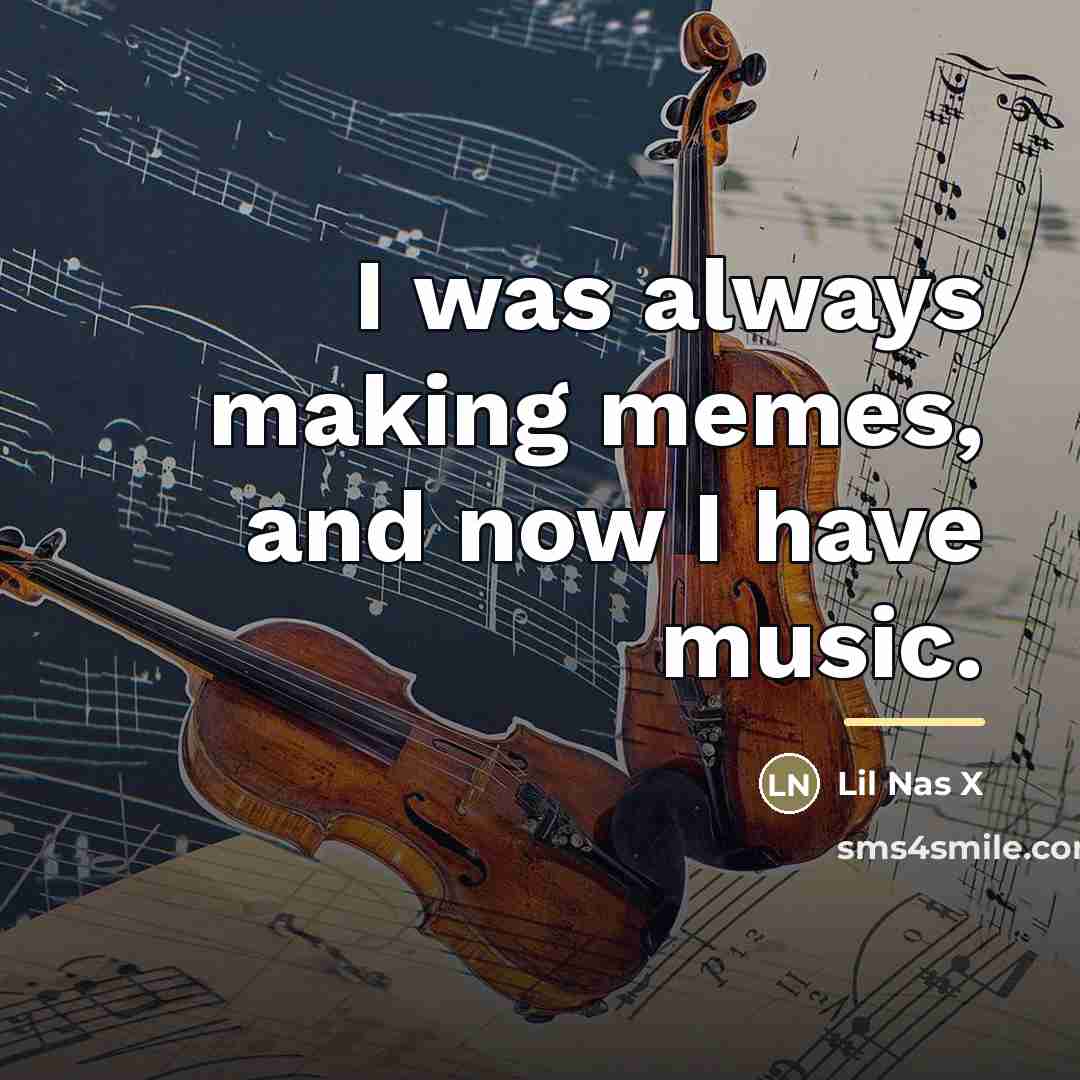 “I was always making memes, and now I have music.…” quote by Lil Nas X