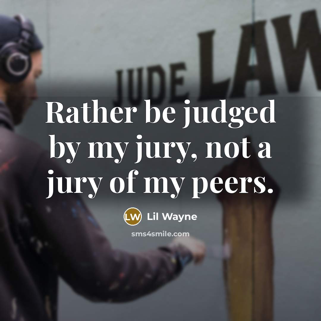 “Rather be judged by my jury, not a jury of…” quote by Lil Wayne