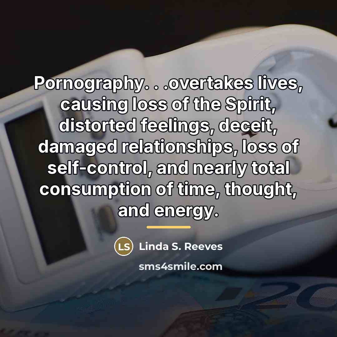 “Pornography. . .overtakes lives, causing loss of the Spirit, distorted…” quote by Linda S. Reeves